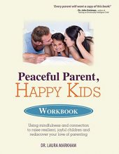 Cover art for Peaceful Parent, Happy Kids Workbook: Using Mindfulness and Connection to Raise Resilient, Joyful Children and Rediscover Your Love of Parenting