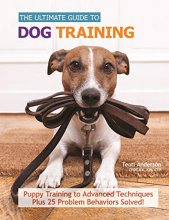 Cover art for The Ultimate Guide to Dog Training: Puppy Training to Advanced Techniques plus 25 Problem Behaviors Solved! (CompanionHouse Books) Manners, Housetraining, Tricks, and More, with Positive Reinforcement