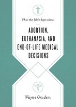 Cover art for What the Bible Says about Abortion, Euthanasia, and End-of-Life Medical Decisions