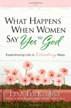 Cover art for What Happens When Women Say Yes to God: Experiencing Life in Extraordinary Ways