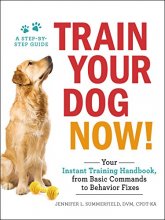 Cover art for Train Your Dog Now!: Your Instant Training Handbook, from Basic Commands to Behavior Fixes