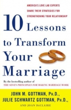 Cover art for Ten Lessons to Transform Your Marriage: America's Love Lab Experts Share Their Strategies for Strengthening Your Relationship