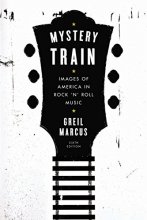 Cover art for Mystery Train: Images of America in Rock 'n' Roll Music: Sixth Edition