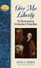 Cover art for Give Me Liberty: The Uncompromising Statesmanship of Patrick Henry (Leaders in Action)
