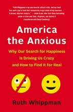 Cover art for America the Anxious: Why Our Search for Happiness Is Driving Us Crazy and How to Find It for Real