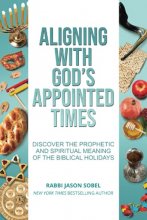 Cover art for Aligning With God's Appointed Times: Discover the Prophetic and Spiritual Meaning of the Biblical Holidays