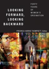 Cover art for Looking Forward, Looking Backward: Forty Years of Women’s Ordination