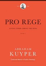 Cover art for Pro Rege (Volume 1): Living Under Christ the King (Abraham Kuyper Collected Works in Public Theology)