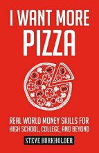 Cover art for I Want More Pizza: Real World Money Skills For High School, College, And Beyond