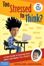 Cover art for Too Stressed to Think?: A Teen Guide to Staying Sane When Life Makes You Crazy