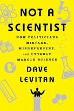 Cover art for Not a Scientist: How Politicians Mistake, Misrepresent, and Utterly Mangle Science