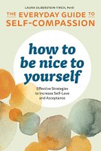 Cover art for How to Be Nice to Yourself: The Everyday Guide to Self-Compassion: Effective Strategies to Increase Self-Love and Acceptance