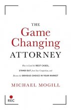 Cover art for The Game Changing Attorney: How to Land the Best Cases, Stand Out from Your Competition, and Become the Obvious Choice in Your Market