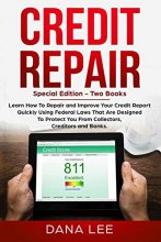Cover art for Credit Repair: Special Edition - Two Books - Learn How To Repair and Improve Your Credit Report Quickly Using Federal Laws That Are Designed To Protect You From Collectors, Creditors and Banks.