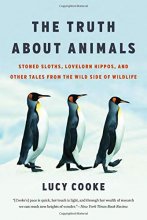 Cover art for The Truth About Animals: Stoned Sloths, Lovelorn Hippos, and Other Tales from the Wild Side of Wildlife