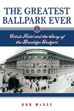 Cover art for The Greatest Ballpark Ever: Ebbets Field and the Story of the Brooklyn Dodgers
