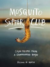 Cover art for Mosquito Supper Club: Cajun Recipes from a Disappearing Bayou
