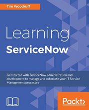 Cover art for Learning ServiceNow: Get started with ServiceNow administration and development to manage and automate your IT Service Management processes
