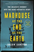 Cover art for Madhouse at the End of the Earth: The Belgica's Journey into the Dark Antarctic Night