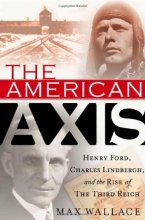 Cover art for The American Axis: Henry Ford, Charles Lindbergh, and the Rise of the Third Reich