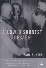 Cover art for A Low, Dishonest Decade: The Great Powers, Eastern Europe, and the Economic Origins of World War II, 1930-1941