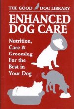 Cover art for Enhanced Dog Care: Nutrition, Care & Grooming for the Best in Your Dog (The Good Dog Library)