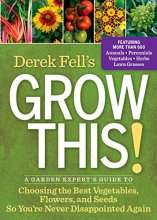 Cover art for Derek Fell's Grow This!: A Garden Expert's Guide to Choosing the Best Vegetables, Flowers, and Seeds So You're Never Disappointed Again