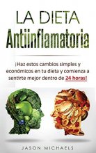 Cover art for La Dieta Antiinflamatoria: Haz estos cambios simples y económicos en tu dieta y comienza a sentirte mejor dentro de 24 horas! (Libro en ... Diet Spanish Book Version) (Spanish Edition)