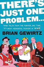 Cover art for There's Just One Problem...: True Tales from the Former, One-Time, 7th Most Powerful Person in WWE