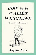 Cover art for How to be an Alien in England: A Guide to the English