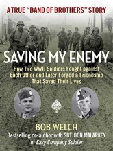 Cover art for Saving My Enemy: How Two WWII Soldiers Fought Against Each Other and Later Forged a Friendship That Saved Their Lives