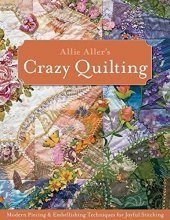 Cover art for Allie Aller's Crazy Quilting: Modern Piecing & Embellishing Techniques for Joyful Stitching