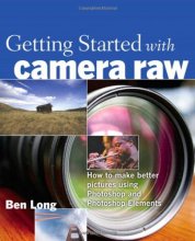 Cover art for Getting Started with Camera Raw: How to Make Better Pictures Using Photoshop and Photoshop Elements