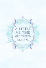 Cover art for A Little Me Time - Meditation Journal: Daily Positivity For A Happier And More Fulfilling Life