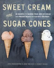 Cover art for Sweet Cream and Sugar Cones: 90 Recipes for Making Your Own Ice Cream and Frozen Treats from Bi-Rite Creamery [A Cookbook]