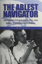 Cover art for The Ablest Navigator: Lieutenant Paul N. Shulman USN, Israel’s Volunteer Admiral