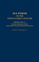 Cover art for Sea Power in the Twenty-First Century: Projecting a Naval Revolution (World History; 47)