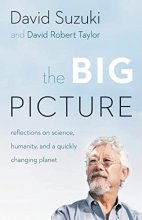 Cover art for The Big Picture: Reflections on Science, Humanity, and a Quickly Changing Planet (David Suzuki Institute)