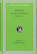 Cover art for Appian: Roman History, I, Books 1-8.1 (Loeb Classical Library #2) (Volume I)