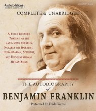 Cover art for The Autobiography of Benjamin Franklin: A Fully Rounded Portrait of the Many-Sided Franklin, Notably The Moralist, Humanitarian, Scientist, And Unconventional Human Being (Audio Editions)