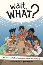 Cover art for Wait, What?: A Comic Book Guide to Relationships, Bodies, and Growing Up