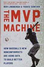 Cover art for The MVP Machine: How Baseball's New Nonconformists Are Using Data to Build Better Players