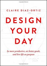 Cover art for Design Your Day: Be More Productive, Set Better Goals, and Live Life On Purpose