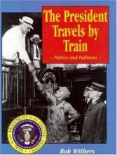 Cover art for The President Travels by Train: Politics and Pullmans