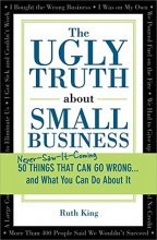 Cover art for The Ugly Truth about Small Business: 50 (Never-Saw-It-Coming) Things That Can Go Wrong...and What You Can Do about It