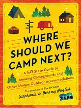 Cover art for Where Should We Camp Next?: A 50-State Guide to Amazing Campgrounds and Other Unique Outdoor Accommodations (RV or Camping Trip Planning Guide for a Family-Friendly Budget-Conscious Vacation)