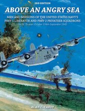 Cover art for Above an Angry Sea, 2nd Edition: Men and Missions of the United States Navy’s PB4Y-1 Liberator and PB4Y-2 Privateer Squadrons Pacific Theater: October 1944–September 1945