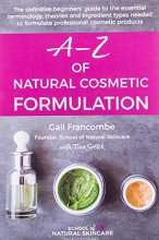 Cover art for A-Z of Natural Cosmetic Formulation: The definitive beginners’ guide to the essential terminology, theories and ingredient types needed to formulate professional cosmetic products