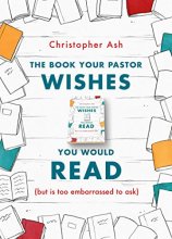 Cover art for The Book Your Pastor Wishes You Would Read (but is too embarrassed to ask)