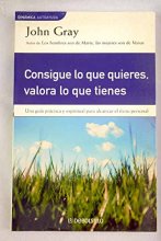 Cover art for Consigue Lo Que Quieres, Valora Lo Que Tienes (Spanish Edition)